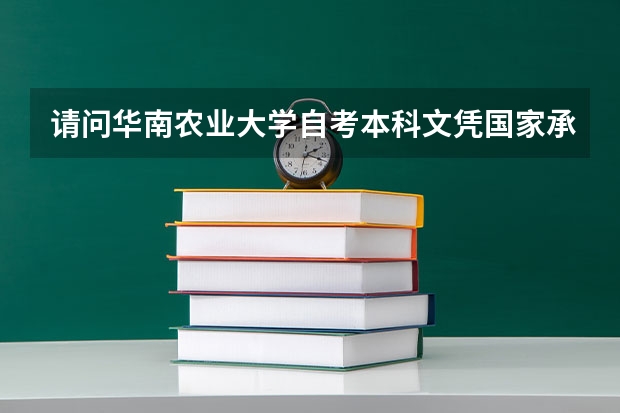 请问华南农业大学自考本科文凭国家承认吗？
