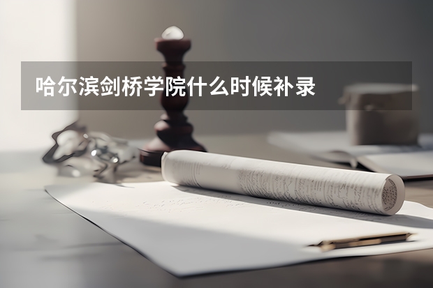 哈尔滨剑桥学院什么时候补录