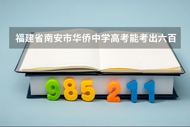 福建省南安市华侨中学高考能考出六百多分的好成绩出来吗