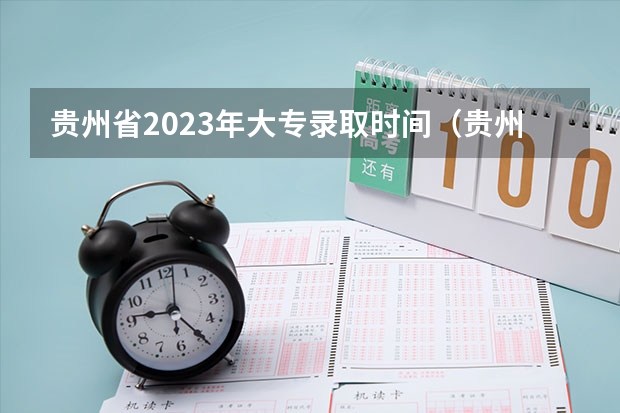 贵州省2023年大专录取时间（贵州录取批次顺序和时间）