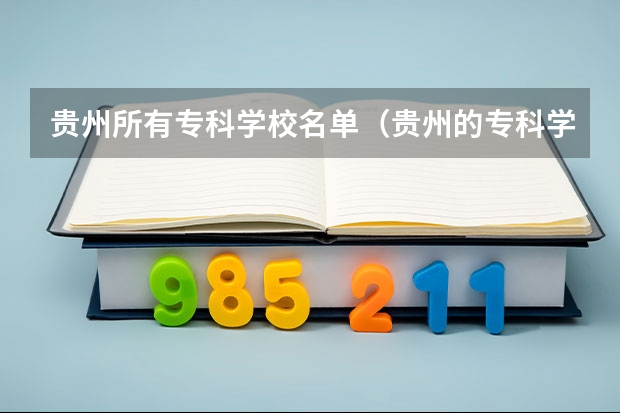 贵州所有专科学校名单（贵州的专科学校排名）