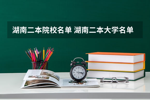 湖南二本院校名单 湖南二本大学名单排名榜