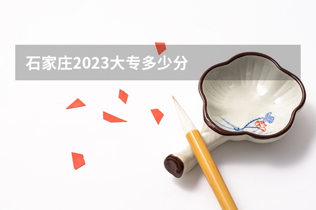 石家庄2023大专多少分