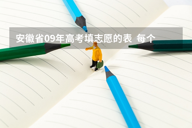 安徽省09年高考填志愿的表  每个志愿分别是什么？可填几个学校？