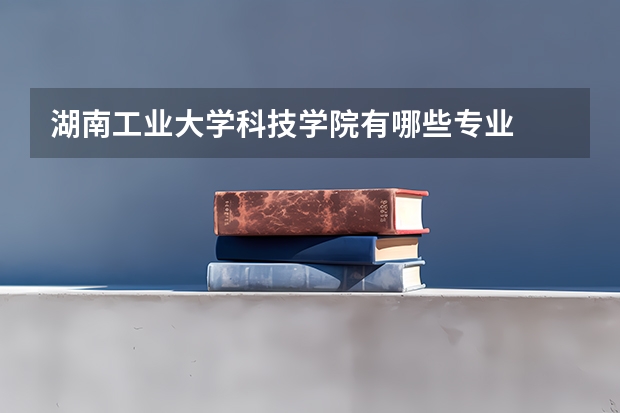 湖南工业大学科技学院有哪些专业