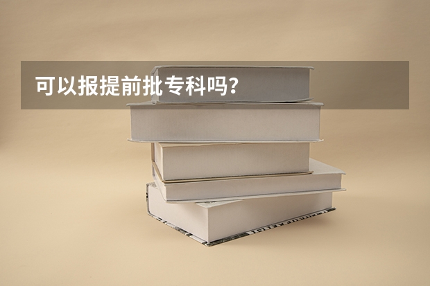 可以报提前批专科吗？