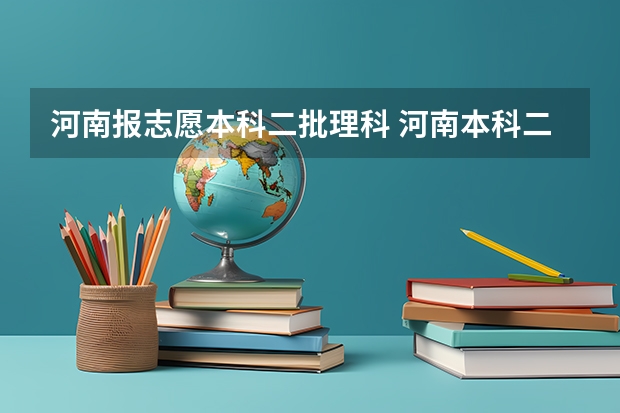 河南报志愿本科二批理科 河南本科二批志愿填报时间