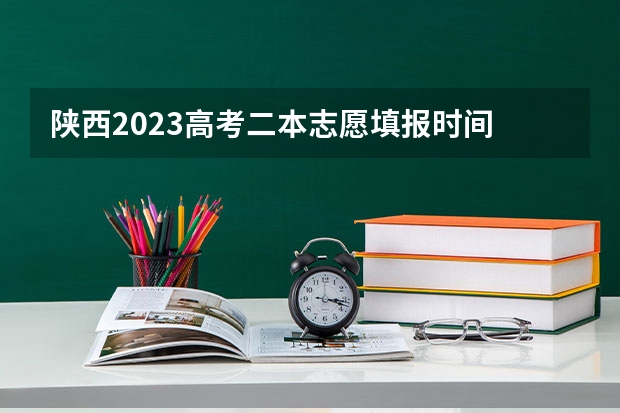 陕西2023高考二本志愿填报时间 江西二本填报志愿的时间