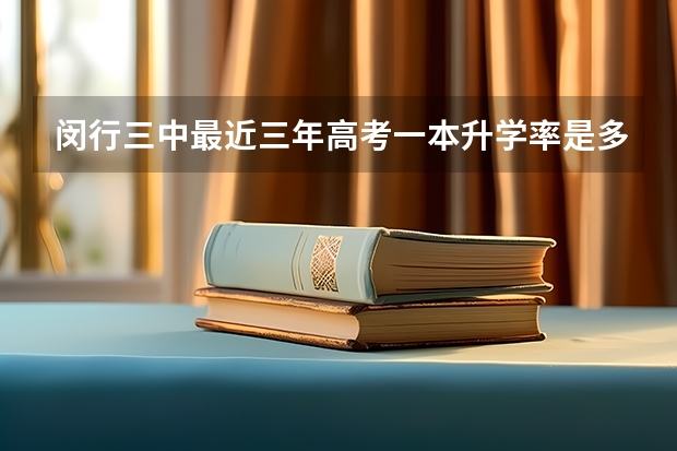 闵行三中最近三年高考一本升学率是多少？急急急！