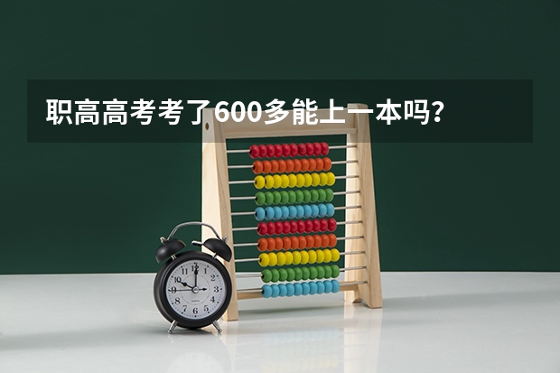 职高高考考了600多能上一本吗？