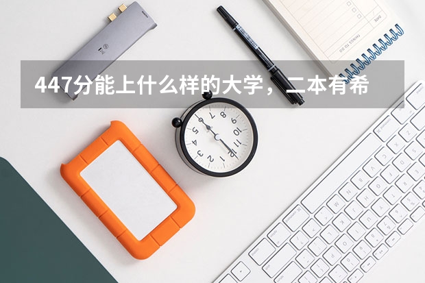 447分能上什么样的大学，二本有希望吗