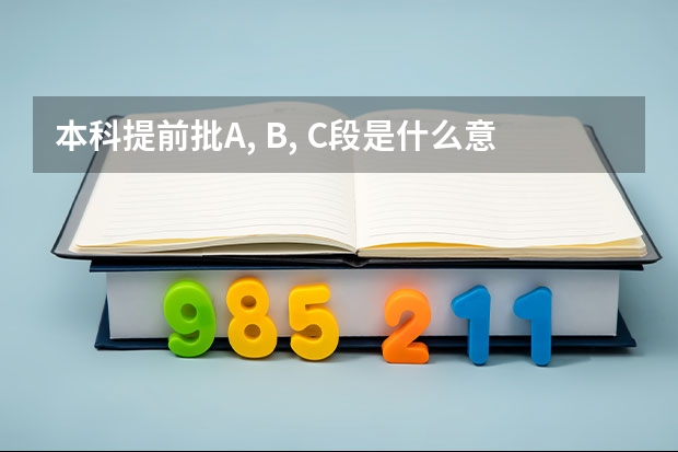 本科提前批A, B, C段是什么意思?