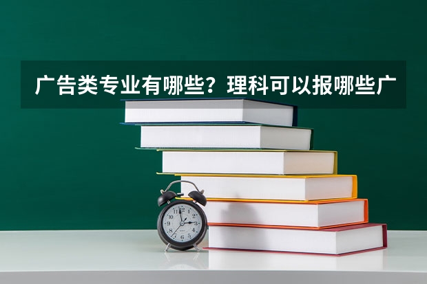 广告类专业有哪些？理科可以报哪些广告类专业？