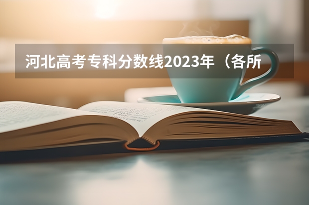 河北高考专科分数线2023年（各所学校录取分数）