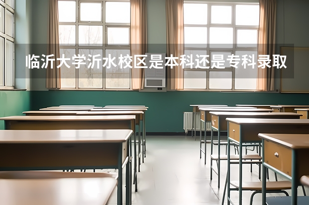 临沂大学沂水校区是本科还是专科录取通知书什么时候能发