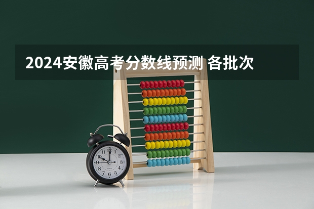 2024安徽高考分数线预测 各批次线会下降吗