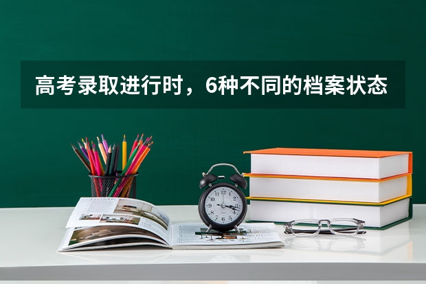 高考录取进行时，6种不同的档案状态，分别代表什么含义？