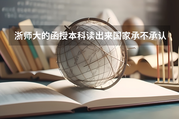 浙师大的函授本科读出来国家承不承认的？（浙江省专科分数线）