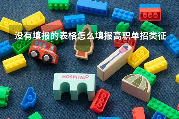 没有填报的表格怎么填报高职单招类征求志愿