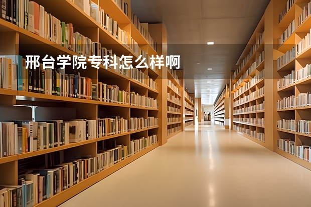 邢台学院专科怎么样啊