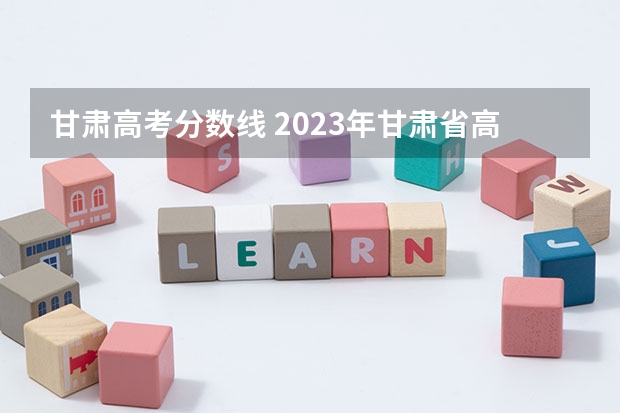 甘肃高考分数线 2023年甘肃省高考投档线