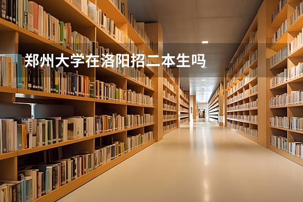 郑州大学在洛阳招二本生吗