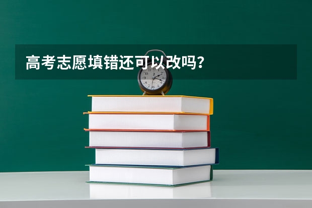 高考志愿填错还可以改吗？