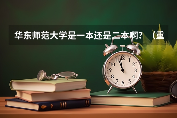 华东师范大学是一本还是二本啊？（重庆二本院校排名及录取分数线）