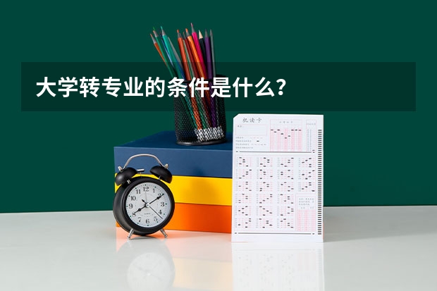 大学转专业的条件是什么？