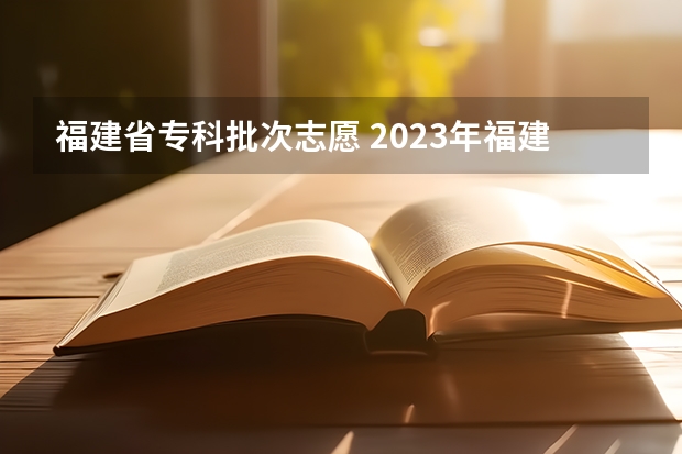 福建省专科批次志愿 2023年福建高考志愿填报规则