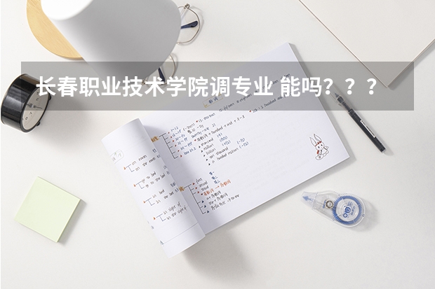 长春职业技术学院调专业 能吗？？？