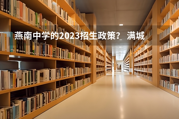 燕南中学的2023招生政策？ 满城燕南中学收费标准