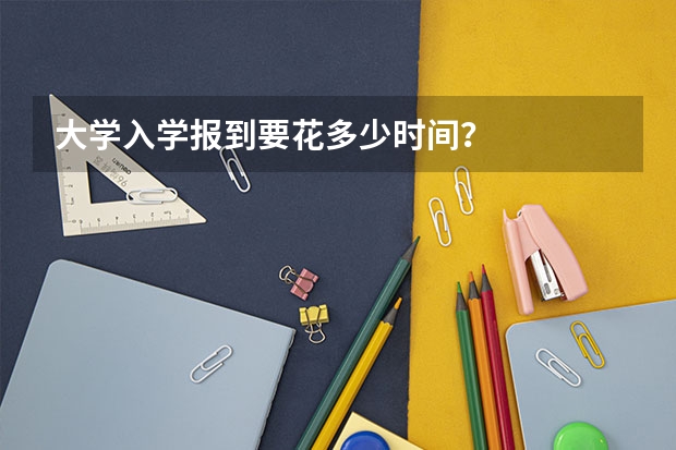 大学入学报到要花多少时间？