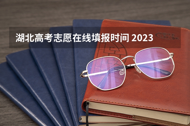 湖北高考志愿在线填报时间 2023湖北省高考志愿填报时间