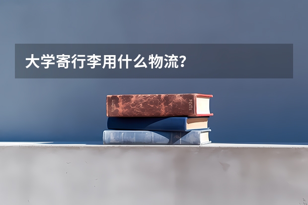 大学寄行李用什么物流？