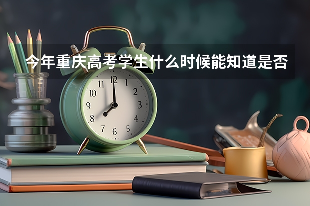 今年重庆高考学生什么时候能知道是否被录取