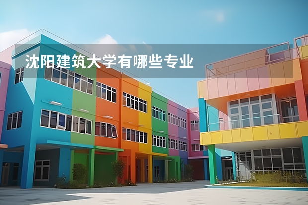 沈阳建筑大学有哪些专业