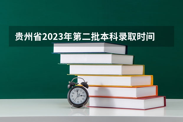 贵州省2023年第二批本科录取时间 贵州第二批本科录取情况