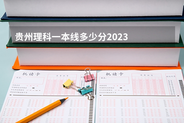 贵州理科一本线多少分2023