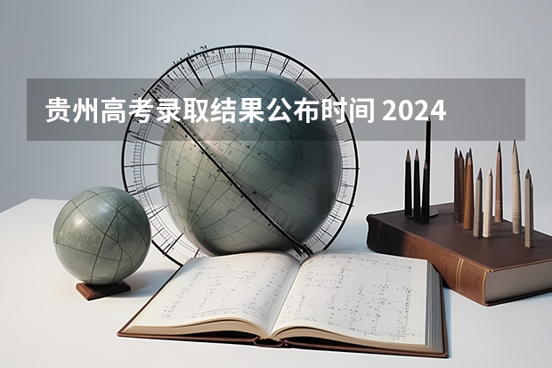 贵州高考录取结果公布时间 2024年贵州高考专科批录取分数线公布 物理：180历史：180