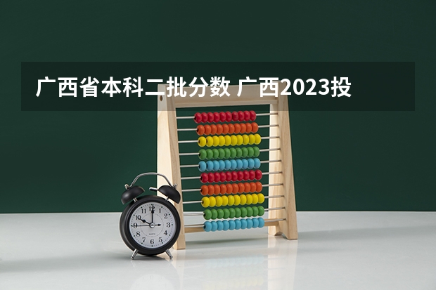 广西省本科二批分数 广西2023投档分数线