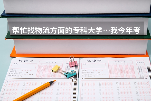 帮忙找物流方面的专科大学…我今年考到了455分，最好是广东的…并且给出大学的录取最低分数线！ 跪求08年广东专科各学校的录取分数线