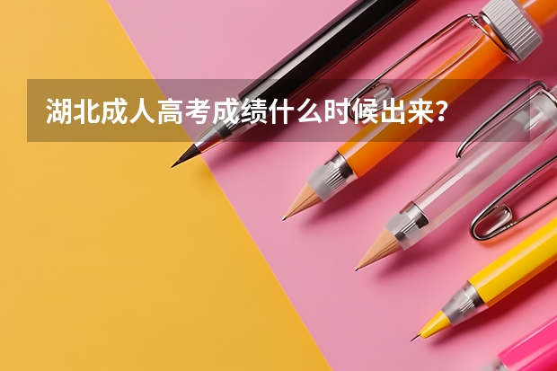 湖北成人高考成绩什么时候出来？