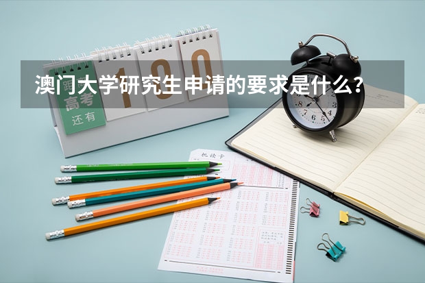 澳门大学研究生申请的要求是什么？