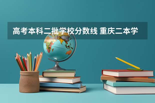 高考本科二批学校分数线 重庆二本学校排名及分数线