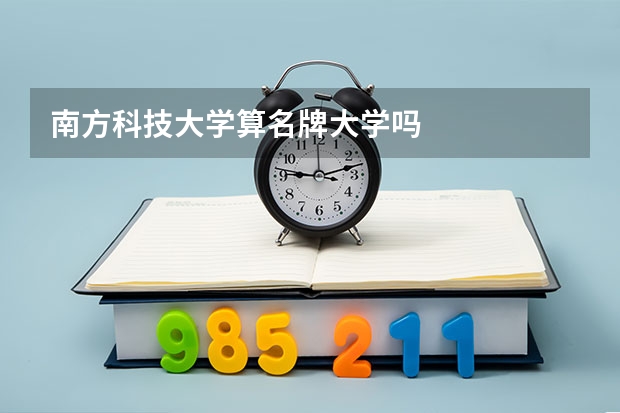 南方科技大学算名牌大学吗