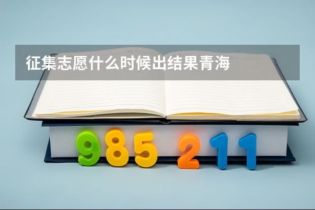 征集志愿什么时候出结果青海