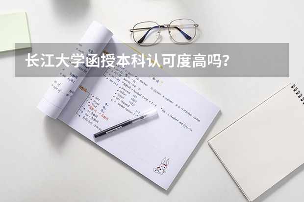 长江大学函授本科认可度高吗？