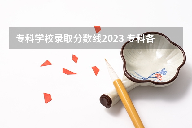 专科学校录取分数线2023 专科各学校分数线2023