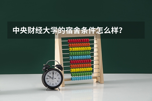 中央财经大学的宿舍条件怎么样？